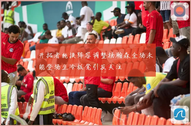 开拓者轮换阵容调整杨瀚森全场未能登场坐冷板凳引发关注