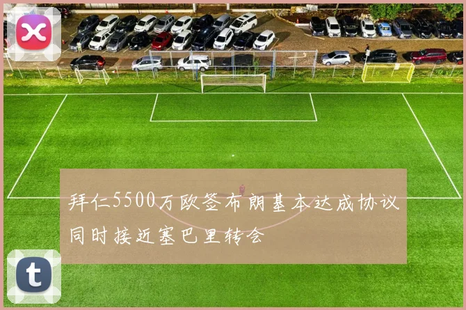拜仁5500万欧签布朗基本达成协议同时接近塞巴里转会