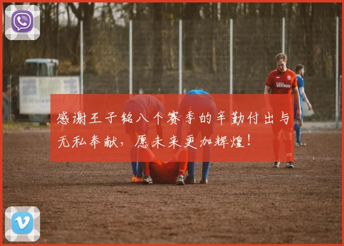 感谢王子铭八个赛季的辛勤付出与无私奉献，愿未来更加辉煌！